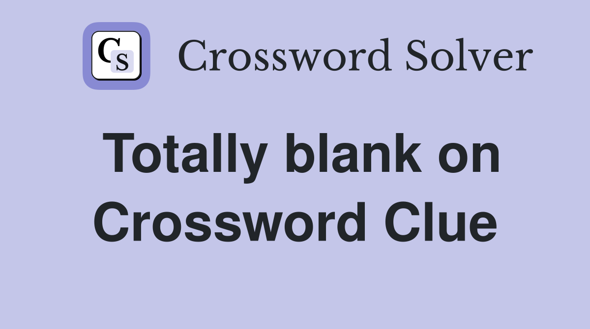 Totally blank on Crossword Clue Answers Crossword Solver